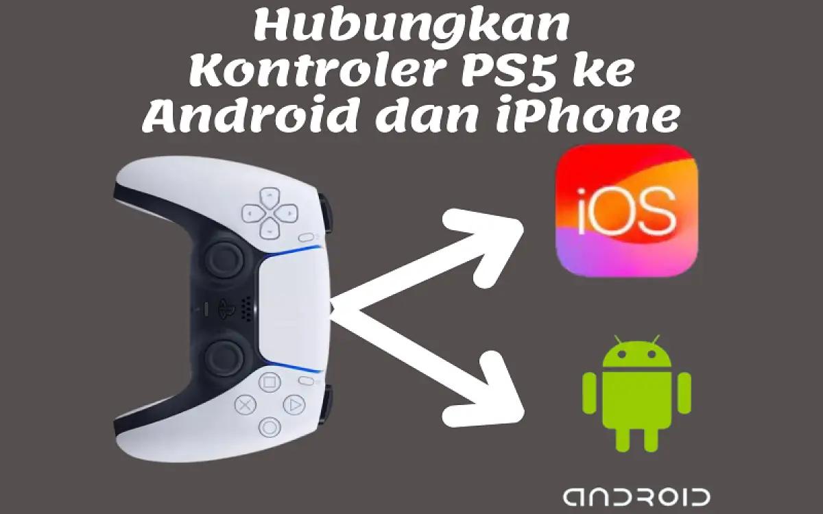 Hubungkan kontroler PS5 ke Android dan iPhone (FOTO: Indogamers)