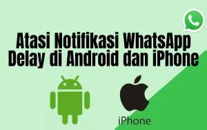 Atasi notifikasi WhatsApp delay di Android dan iPhone (FOTO: Indogamers)